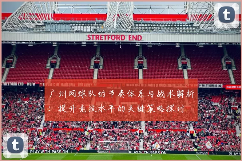 广州网球队的节奏体系与战术解析：提升竞技水平的关键策略探讨